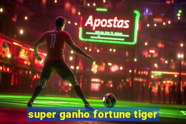 super ganho fortune tiger